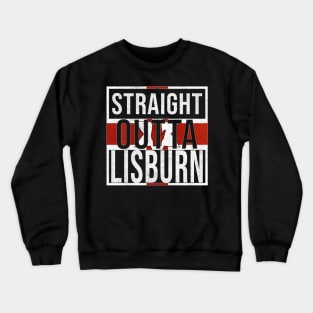 Straight Outta Lisburn - Gift for Northern Irish, Northern Irishmen , Northern Irishwomen,  From Lisburn in Northern Ireland Irish Crewneck Sweatshirt